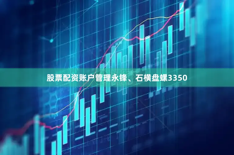股票配资账户管理永锋、石横盘螺3350