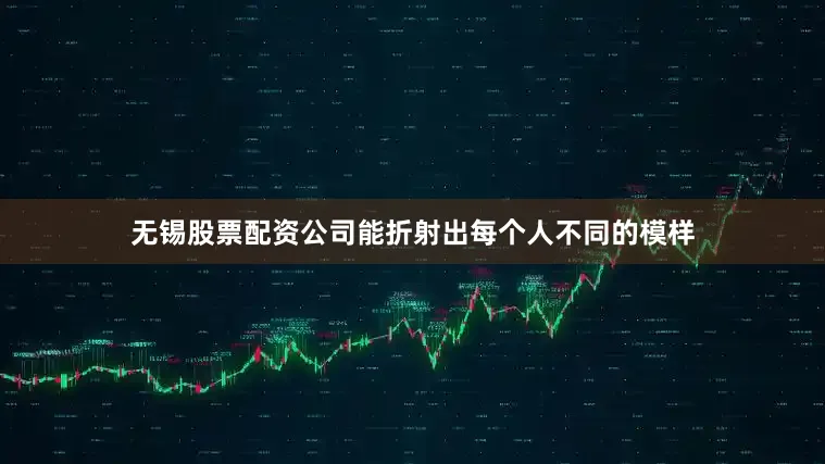 无锡股票配资公司能折射出每个人不同的模样