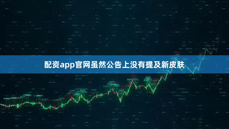 配资app官网虽然公告上没有提及新皮肤