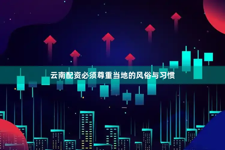 云南配资必须尊重当地的风俗与习惯
