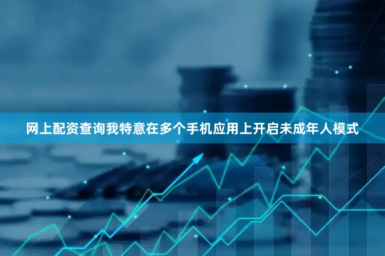 网上配资查询我特意在多个手机应用上开启未成年人模式