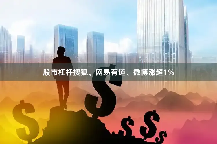 股市杠杆搜狐、网易有道、微博涨超1%