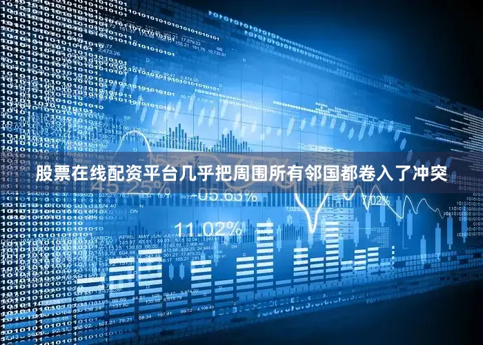 股票在线配资平台几乎把周围所有邻国都卷入了冲突