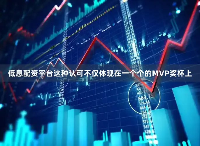 低息配资平台这种认可不仅体现在一个个的MVP奖杯上