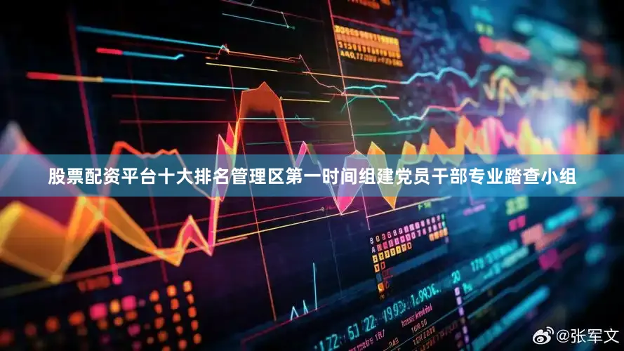 股票配资平台十大排名管理区第一时间组建党员干部专业踏查小组