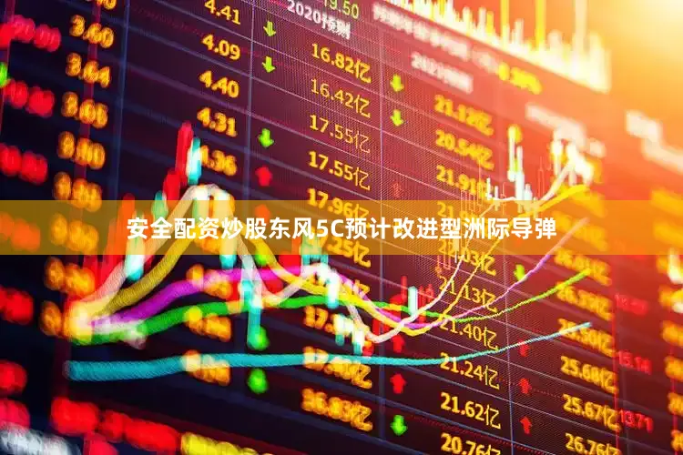 安全配资炒股东风5C预计改进型洲际导弹