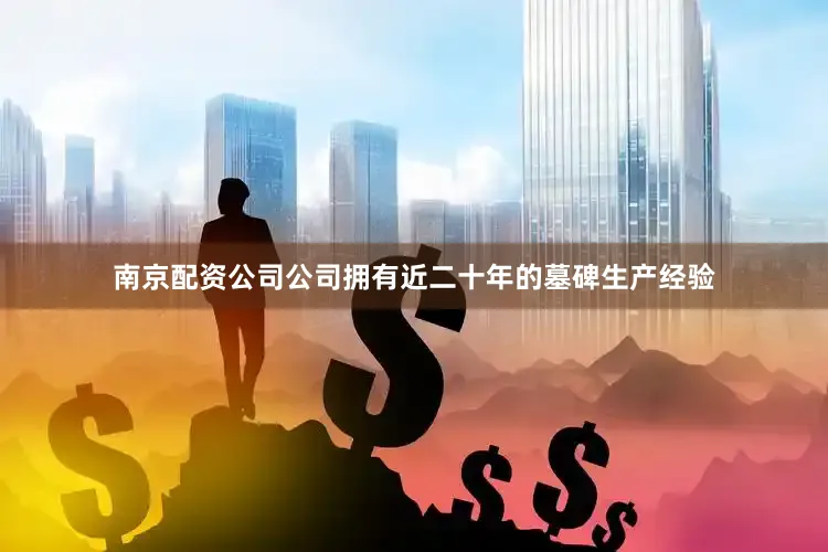 南京配资公司公司拥有近二十年的墓碑生产经验