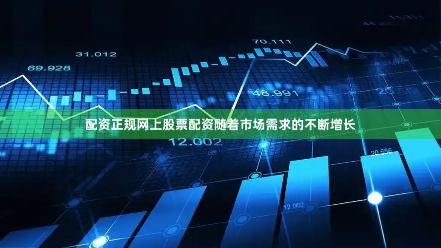 配资正规网上股票配资随着市场需求的不断增长