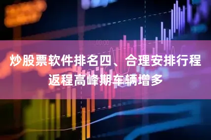 炒股票软件排名四、合理安排行程返程高峰期车辆增多