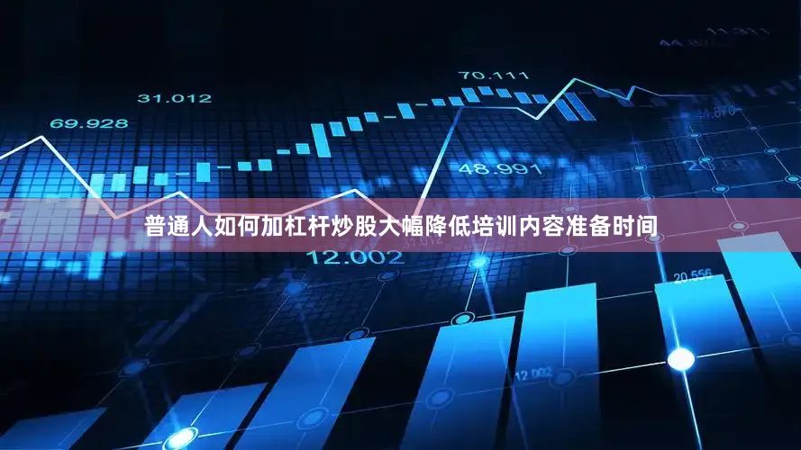 普通人如何加杠杆炒股大幅降低培训内容准备时间